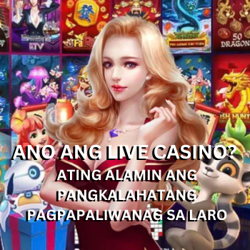 Ano ang Live Casino? Ating Alamin ang Pangkalahatang Pagpapaliwanag sa Laro