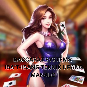 Baccarat Systems: Iba’t-Ibang Teknik Upang Manalo 