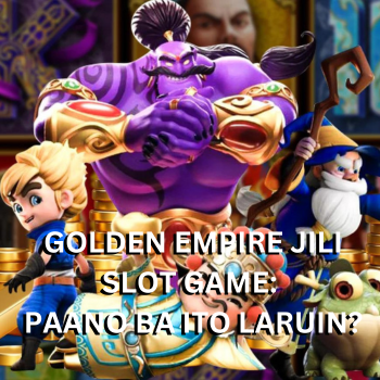 Golden Empire Jili Slot Game: Paano ba ito laruin?