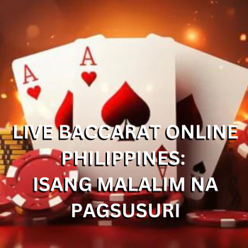 Live Baccarat Online Philippines: Isang Malalim na Pagsusuri