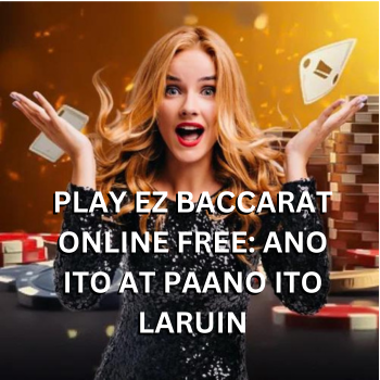 Play EZ Baccarat Online Free: Ano ito at Paano ito Laruin